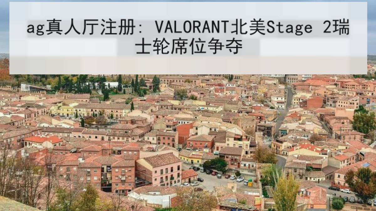 ag真人厅注册: VALORANT北美Stage 2瑞士轮席位争夺